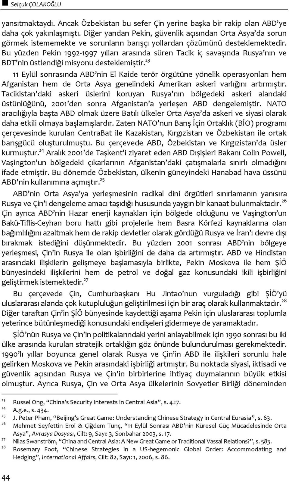 Bu yüzden Pekin 1992-1997 yılları arasında süren Tacik iç savaşında Rusya nın ve BDT nin üstlendiği misyonu desteklemiştir.