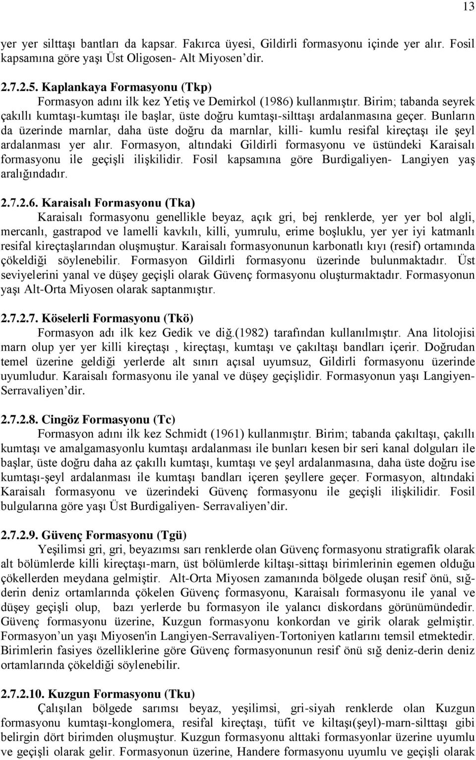 Bunların da üzerinde marnlar, daha üste doğru da marnlar, killi- kumlu resifal kireçtaşı ile şeyl ardalanması yer alır.