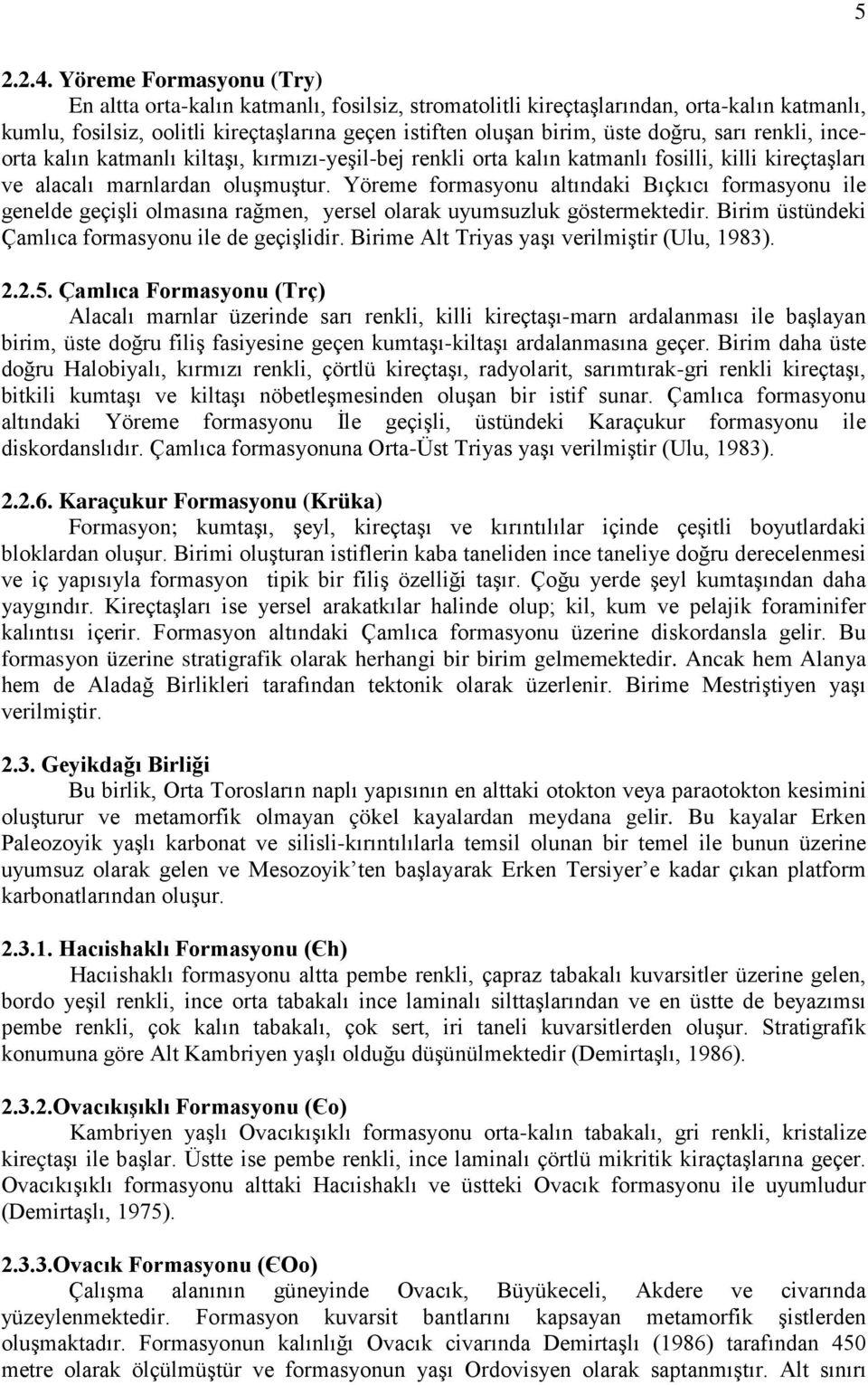 sarı renkli, inceorta kalın katmanlı kiltaşı, kırmızı-yeşil-bej renkli orta kalın katmanlı fosilli, killi kireçtaşları ve alacalı marnlardan oluşmuştur.