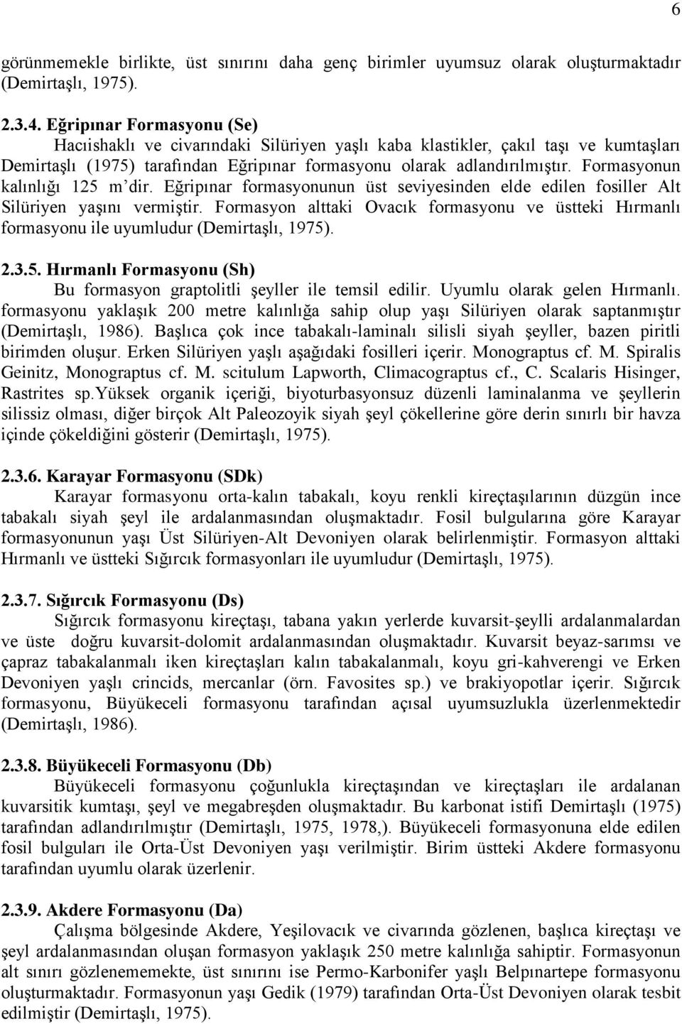 Formasyonun kalınlığı 125 m dir. Eğripınar formasyonunun üst seviyesinden elde edilen fosiller Alt Silüriyen yaşını vermiştir.