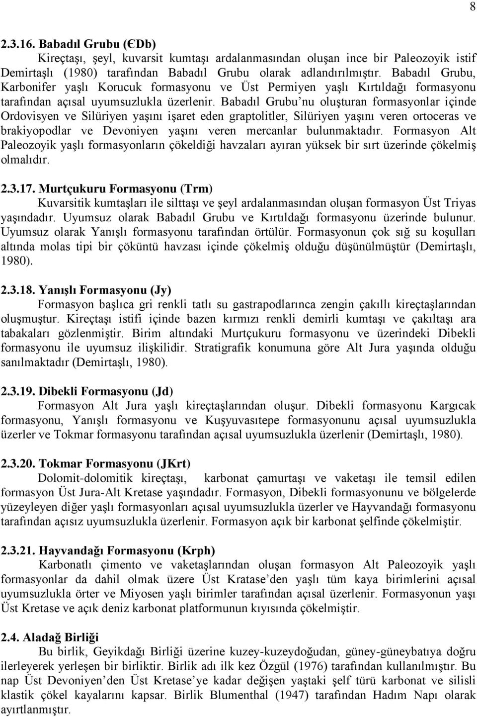 Babadıl Grubu nu oluşturan formasyonlar içinde Ordovisyen ve Silüriyen yaşını işaret eden graptolitler, Silüriyen yaşını veren ortoceras ve brakiyopodlar ve Devoniyen yaşını veren mercanlar