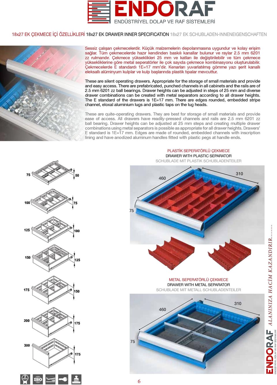 Çekmece yükseklikleri 25 mm ve katları ile değiştirilebilir ve tüm çekmece yüksekliklerine göre metal seperatörler ile çok sayıda çekmece kombinasyonu oluşturulabilir.