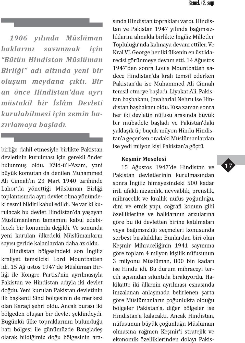 Kâid-ü l- Azam, yani büyük komutan da denilen Muhammed Ali Cinnah ın 23 Mart 1940 tarihinde Lahor da yönettiği Müslüman Birliği toplantısında ayrı devlet olma yönündeki resmi bildiri kabul edildi.