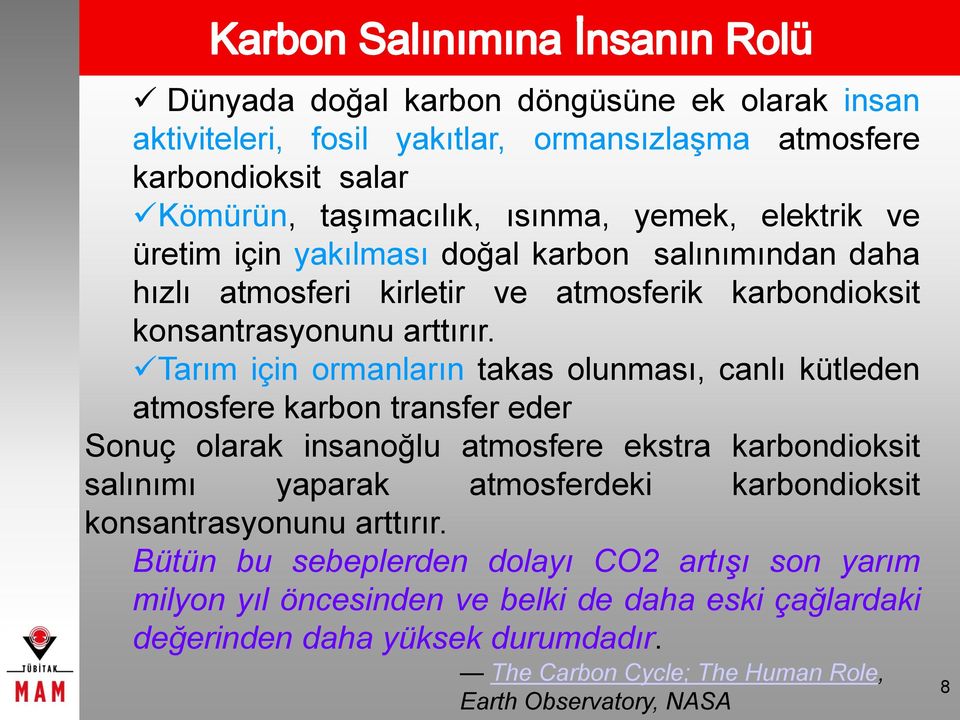 Tarım için ormanların takas olunması, canlı kütleden atmosfere karbon transfer eder Sonuç olarak insanoğlu atmosfere ekstra karbondioksit salınımı yaparak atmosferdeki