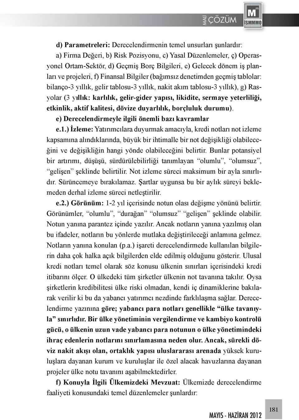 yapısı, likidite, sermaye yeterliliği, etkinlik, aktif kalitesi, dövize duyarlılık, borçluluk durumu). e) Derecelendirmeyle ilgili önemli bazı kavramlar e.1.