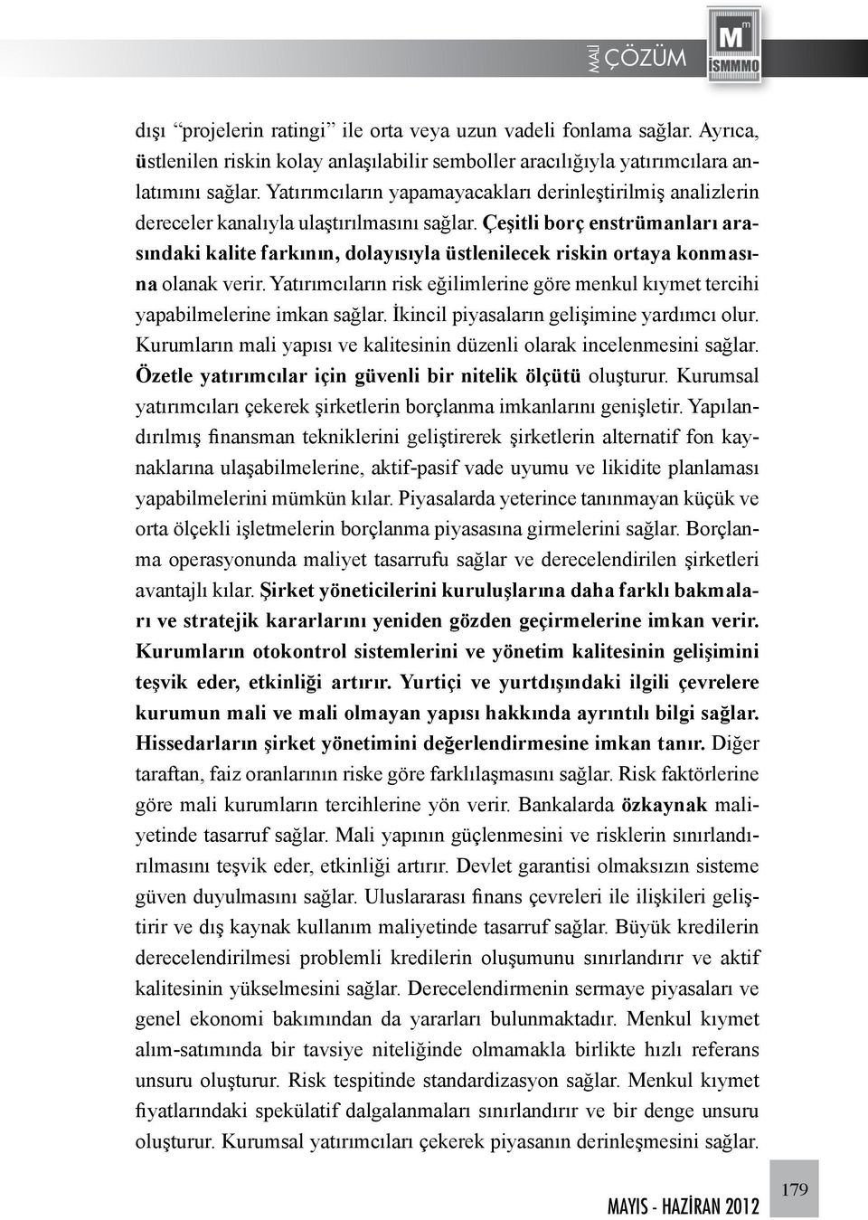 Çeşitli borç enstrümanları arasındaki kalite farkının, dolayısıyla üstlenilecek riskin ortaya konmasına olanak verir.