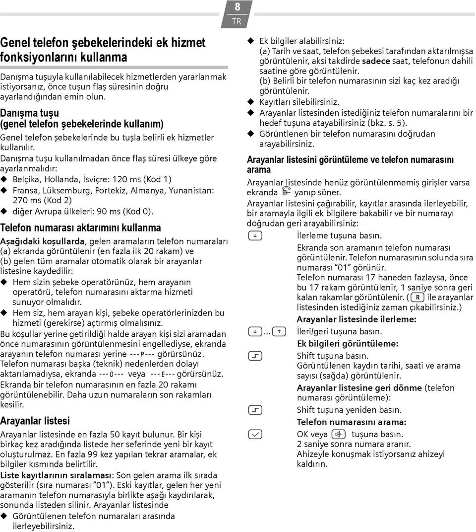 Danışma tuşu kullanılmadan önce flaş süresi ülkeye göre ayarlanmalıdır: Belçika, Hollanda, İsviçre: 120 ms (Kod 1) Fransa, Lüksemburg, Portekiz, Almanya, Yunanistan: 270 ms (Kod 2) diğer Avrupa