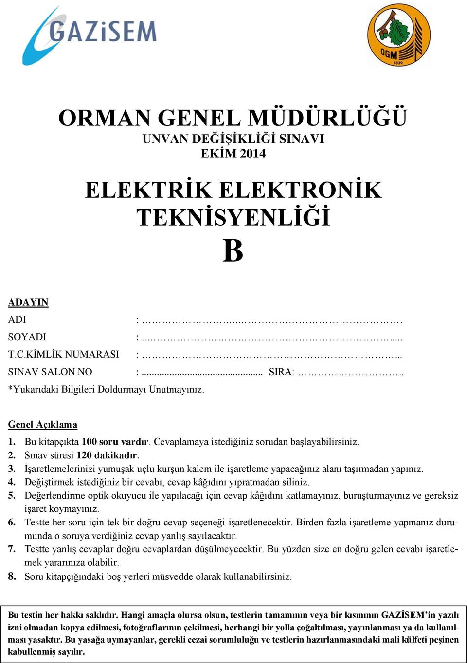 İşaretlemelerinizi yumuşak uçlu kurşun kalem ile işaretleme yapacağınız alanı taşırmadan yapınız. 4. Değiştirmek istediğiniz bir cevabı, cevap kâğıdını yıpratmadan siliniz. 5.