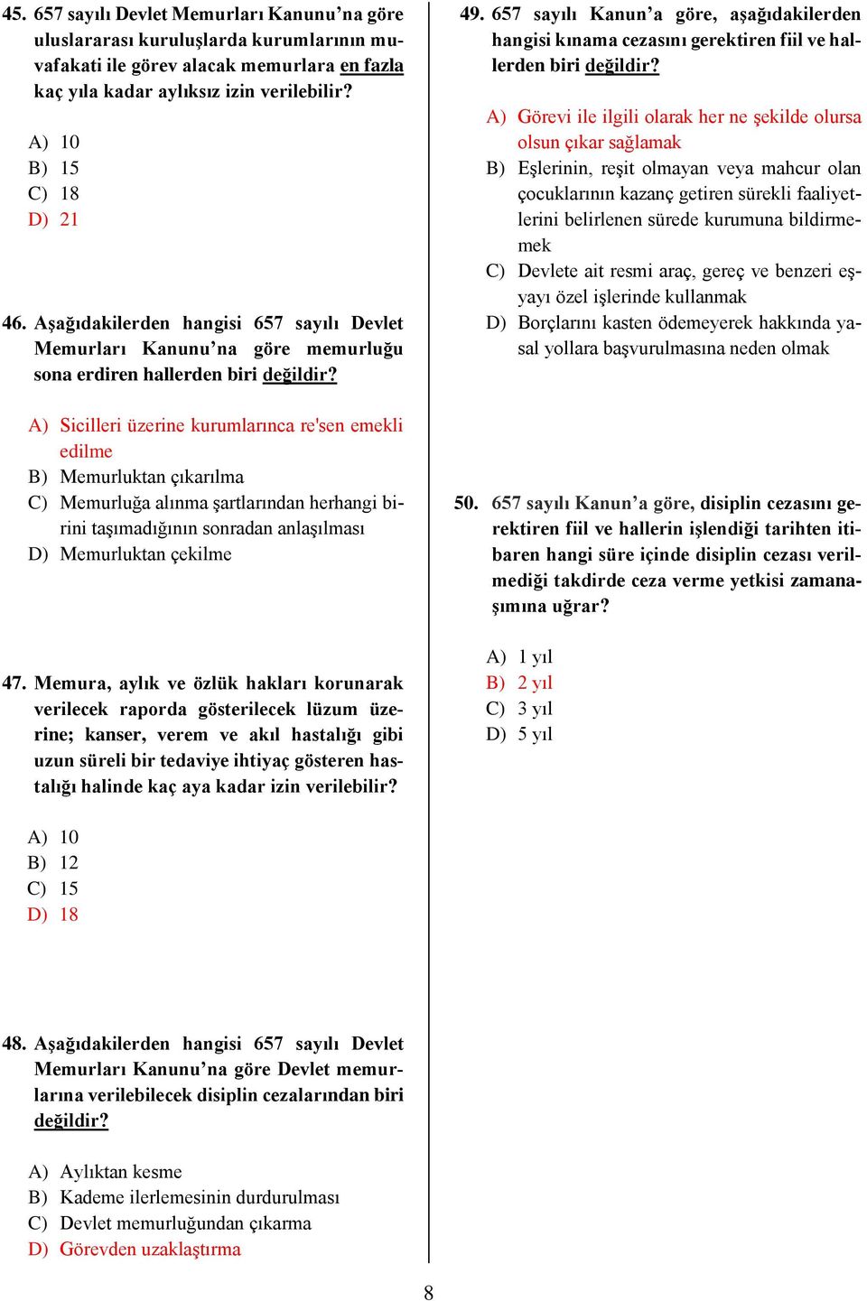 A) Sicilleri üzerine kurumlarınca re'sen emekli edilme B) Memurluktan çıkarılma C) Memurluğa alınma şartlarından herhangi birini taşımadığının sonradan anlaşılması D) Memurluktan çekilme 47.