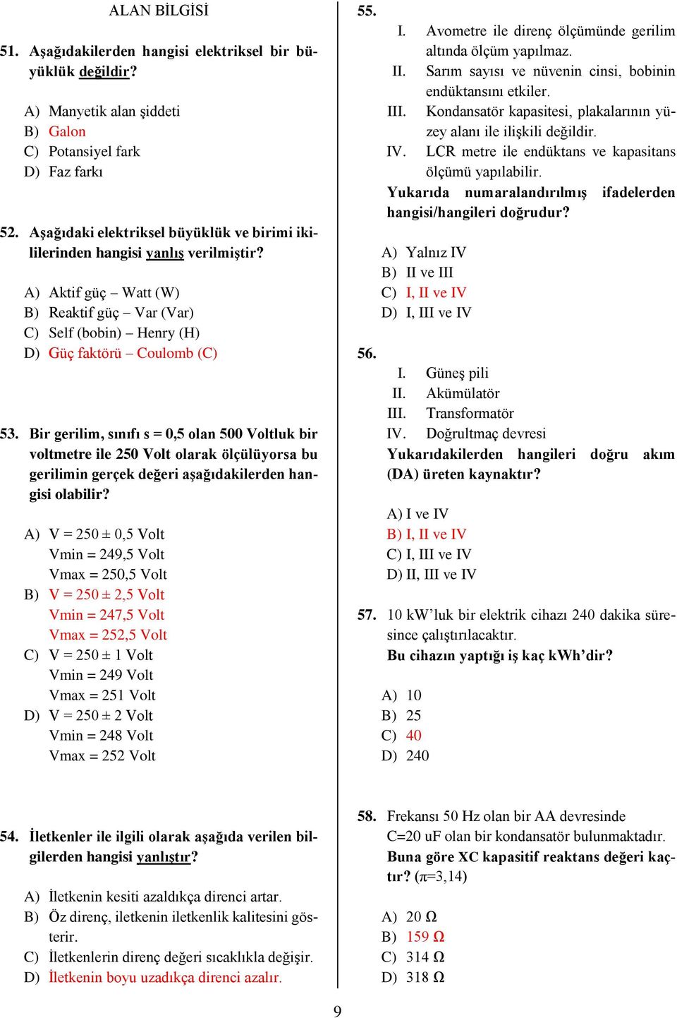 Bir gerilim, sınıfı s = 0,5 olan 500 Voltluk bir voltmetre ile 250 Volt olarak ölçülüyorsa bu gerilimin gerçek değeri aşağıdakilerden hangisi olabilir?