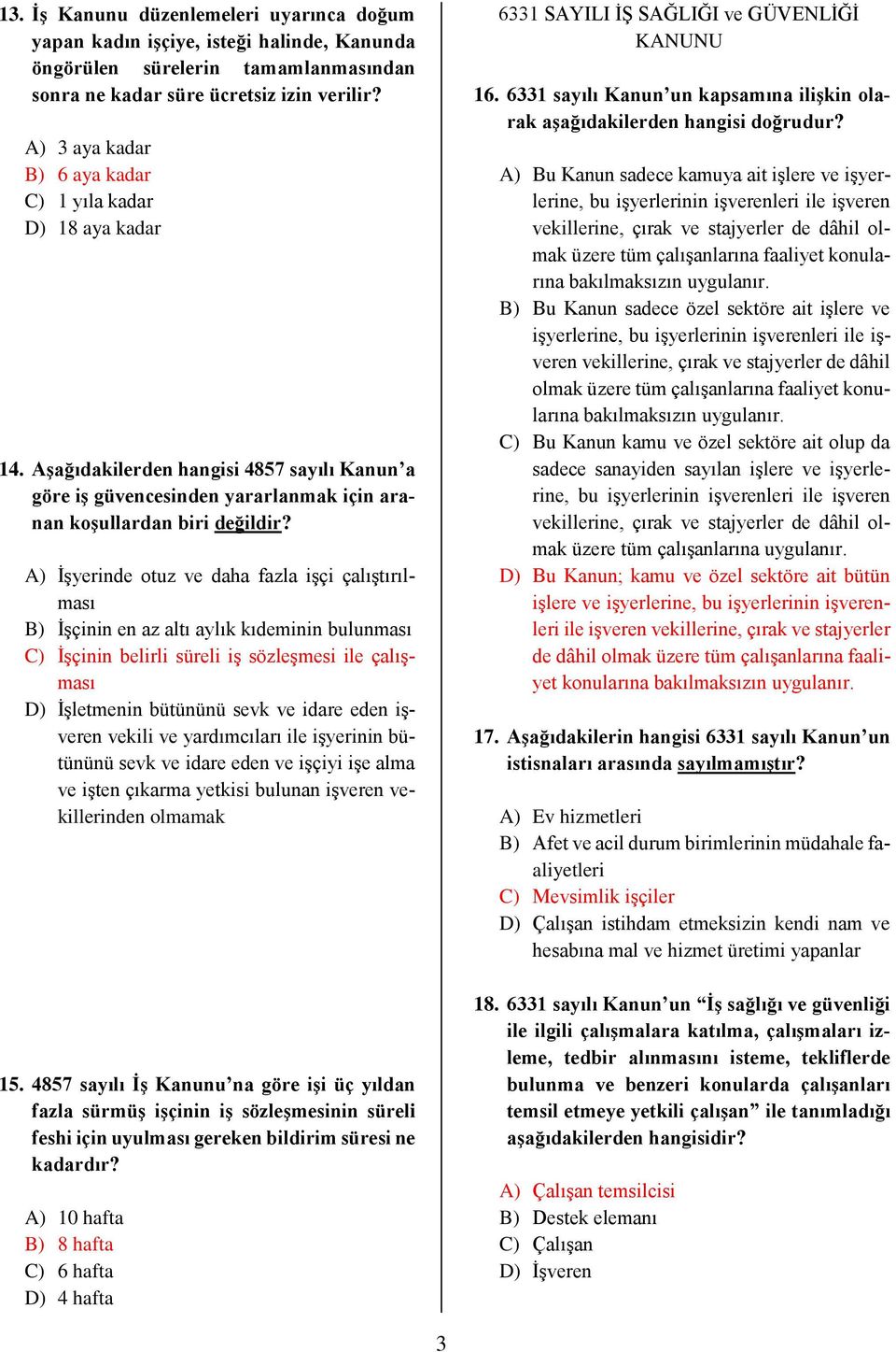 A) İşyerinde otuz ve daha fazla işçi çalıştırılması B) İşçinin en az altı aylık kıdeminin bulunması C) İşçinin belirli süreli iş sözleşmesi ile çalışması D) İşletmenin bütününü sevk ve idare eden