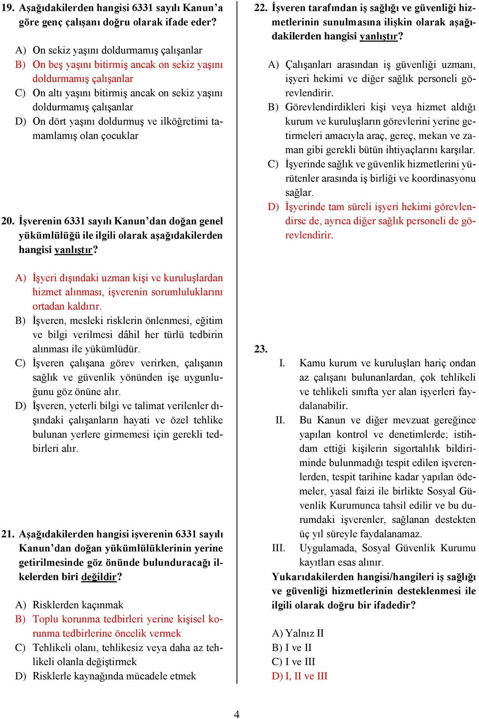 yaşını doldurmuş ve ilköğretimi tamamlamış olan çocuklar 20. İşverenin 6331 sayılı Kanun dan doğan genel yükümlülüğü ile ilgili olarak aşağıdakilerden hangisi yanlıştır?