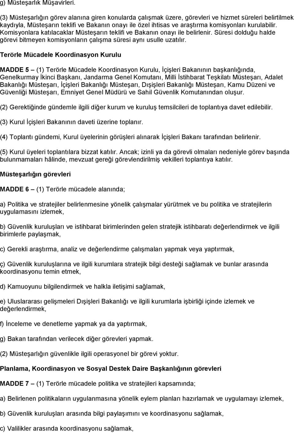 kurulabilir. Komisyonlara katılacaklar Müsteşarın teklifi ve Bakanın onayı ile belirlenir. Süresi dolduğu halde görevi bitmeyen komisyonların çalışma süresi aynı usulle uzatılır.