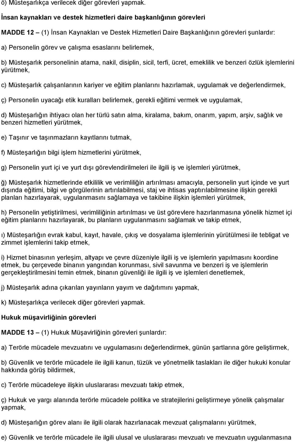 esaslarını belirlemek, b) Müsteşarlık personelinin atama, nakil, disiplin, sicil, terfi, ücret, emeklilik ve benzeri özlük işlemlerini yürütmek, c) Müsteşarlık çalışanlarının kariyer ve eğitim