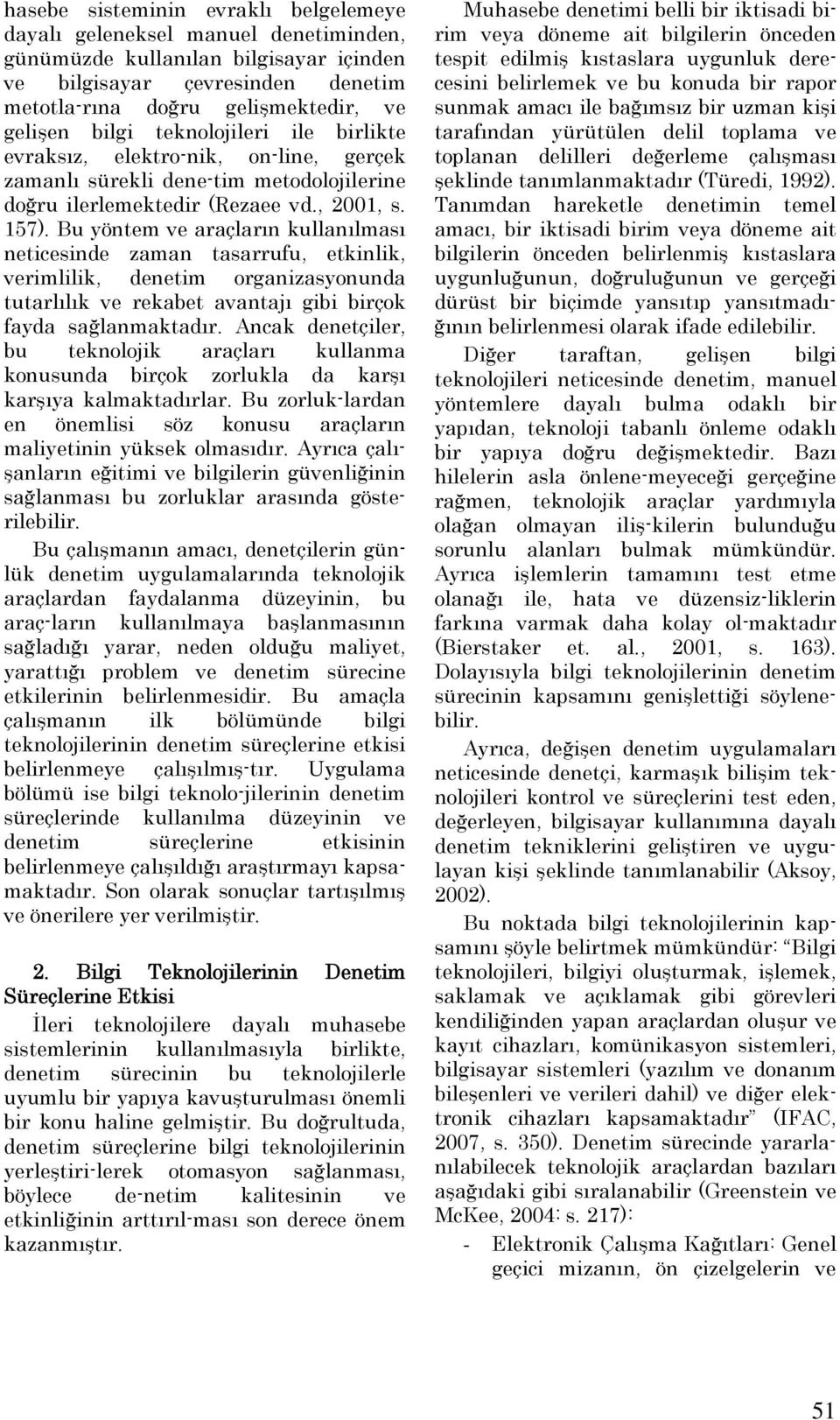 Bu yöntem ve araçların kullanılması neticesinde zaman tasarrufu, etkinlik, verimlilik, denetim organizasyonunda tutarlılık ve rekabet avantajı gibi birçok fayda sağlanmaktadır.