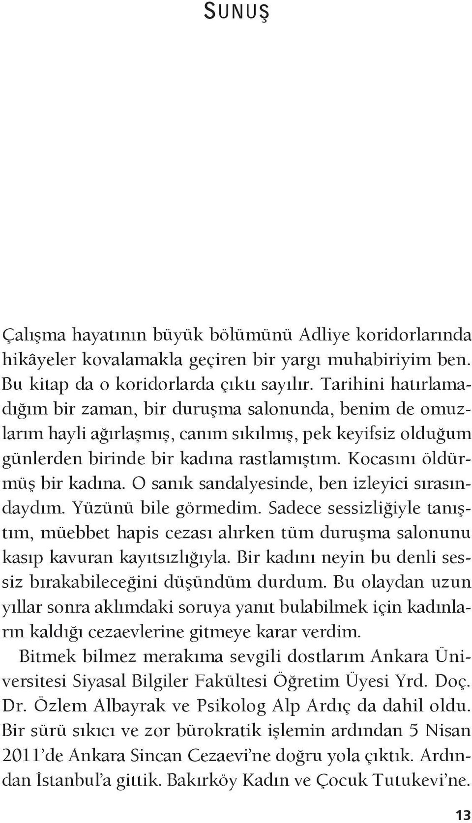 Kocasını öldürmüş bir kadına. O sanık sandalyesinde, ben izleyici sırasındaydım. Yüzünü bile görmedim.