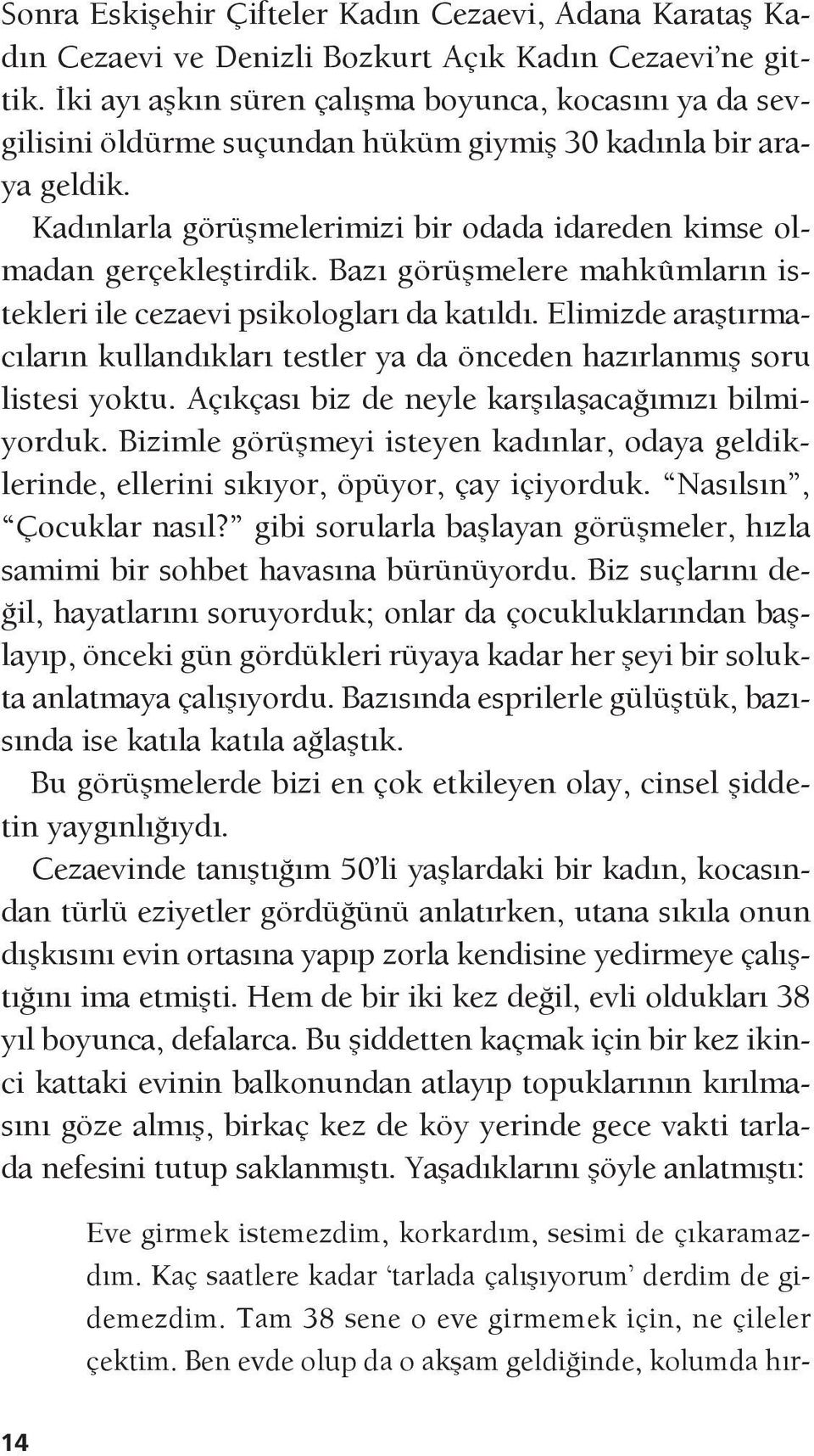 Bazı görüşmelere mahkûmların istekleri ile cezaevi psikologları da katıldı. Elimizde araştırmacıların kullandıkları testler ya da önceden hazırlanmış soru listesi yoktu.