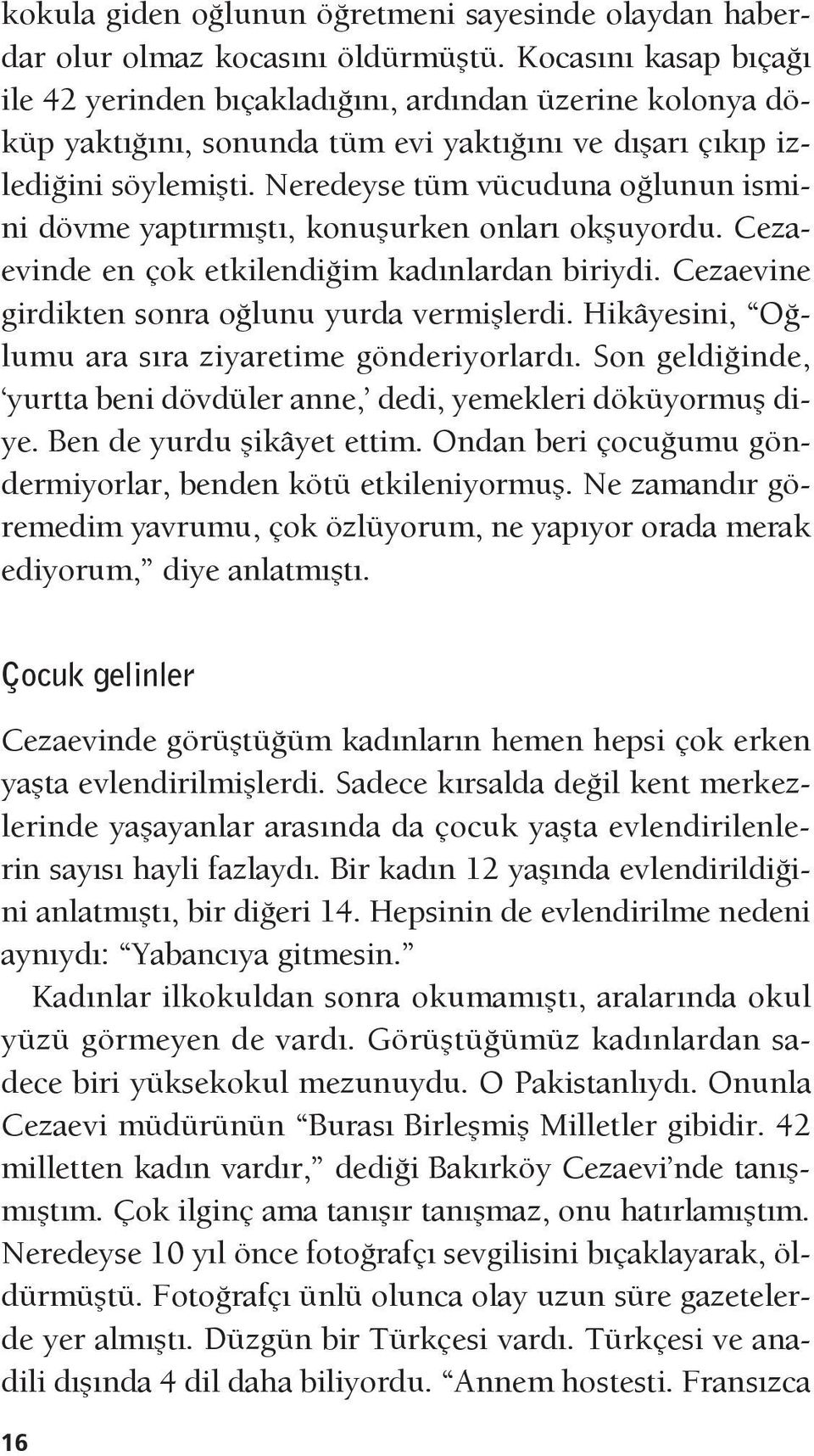 Neredeyse tüm vücuduna oğlunun ismini dövme yaptırmıştı, konuşurken onları okşuyordu. Cezaevinde en çok etkilendiğim kadınlardan biriydi. Cezaevine girdikten sonra oğlunu yurda vermişlerdi.