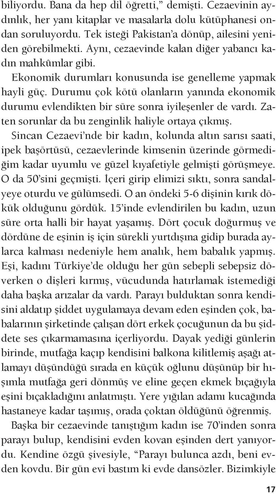 Durumu çok kötü olanların yanında ekonomik durumu evlendikten bir süre sonra iyileşenler de vardı. Zaten sorunlar da bu zenginlik haliyle ortaya çıkmış.