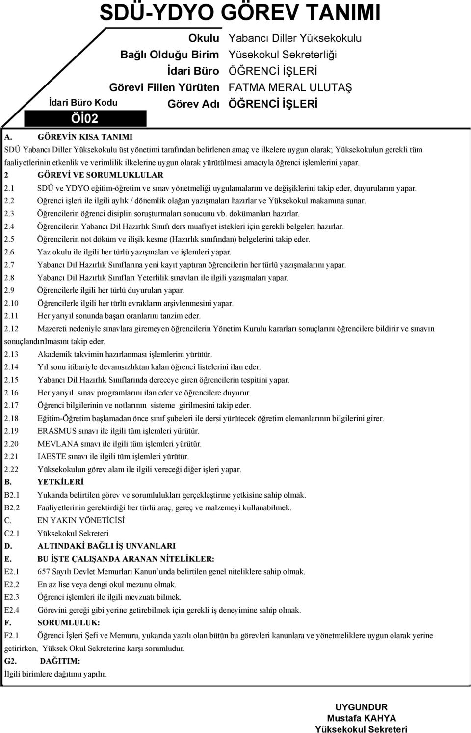 öğrenci işlemlerini yapar. 2 GÖREVİ VE SORUMLUKLULAR 2.1 SDÜ ve YDYO eğitim-öğretim ve sınav yönetmeliği uygulamalarını ve değişiklerini takip eder, duyurularını yapar. 2.2 Öğrenci işleri ile ilgili aylık / dönemlik olağan yazışmaları hazırlar ve Yüksekokul makamına sunar.