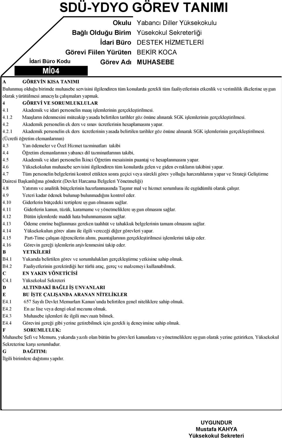 4.2 Akademik personelin ek ders ve sınav ücretlerinin hesaplamasını yapar. 4.2.1 Akademik personelin ek ders ücretlerinin yasada belirtilen tarihler göz önüne alınarak SGK işlemlerinin gerçekleştirilmesi.