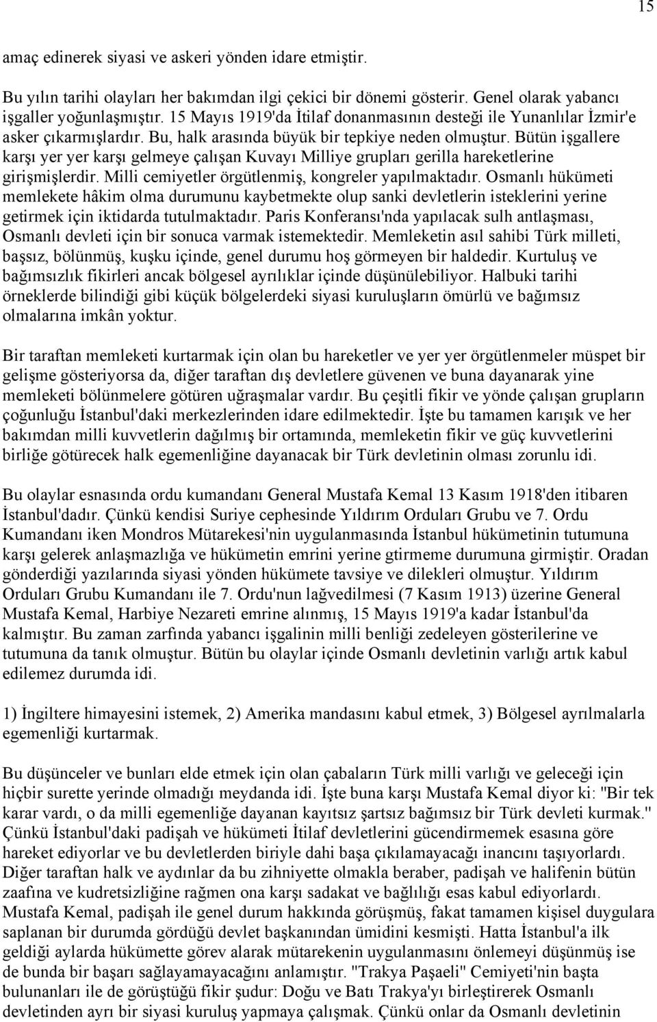 Bütün işgallere karşı yer yer karşı gelmeye çalışan Kuvayı Milliye grupları gerilla hareketlerine girişmişlerdir. Milli cemiyetler örgütlenmiş, kongreler yapılmaktadır.