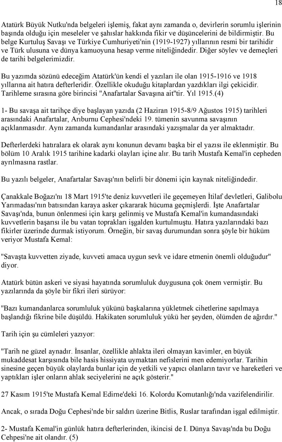Diğer söylev ve demeçleri de tarihi belgelerimizdir. Bu yazımda sözünü edeceğim Atatürk'ün kendi el yazıları ile olan 1915-1916 ve 1918 yıllarına ait hatıra defterleridir.