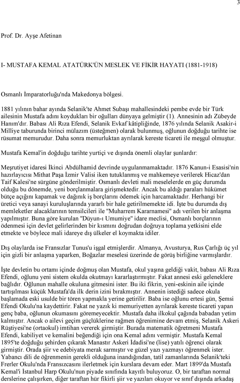 Babası Ali Rıza Efendi, Selanik Evkaf kâtipliğinde, 1876 yılında Selanik Asakir-i Milliye taburunda birinci mülazım (üsteğmen) olarak bulunmuş, oğlunun doğduğu tarihte ise rüsumat memurudur.