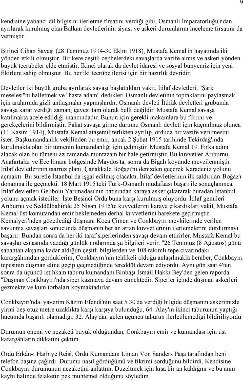 Bir kere çeşitli cephelerdeki savaşlarda vazife almış ve askeri yönden büyük tecrübeler elde etmiştir. İkinci olarak da devlet idaresi ve sosyal bünyemiz için yeni fikirlere sahip olmuştur.