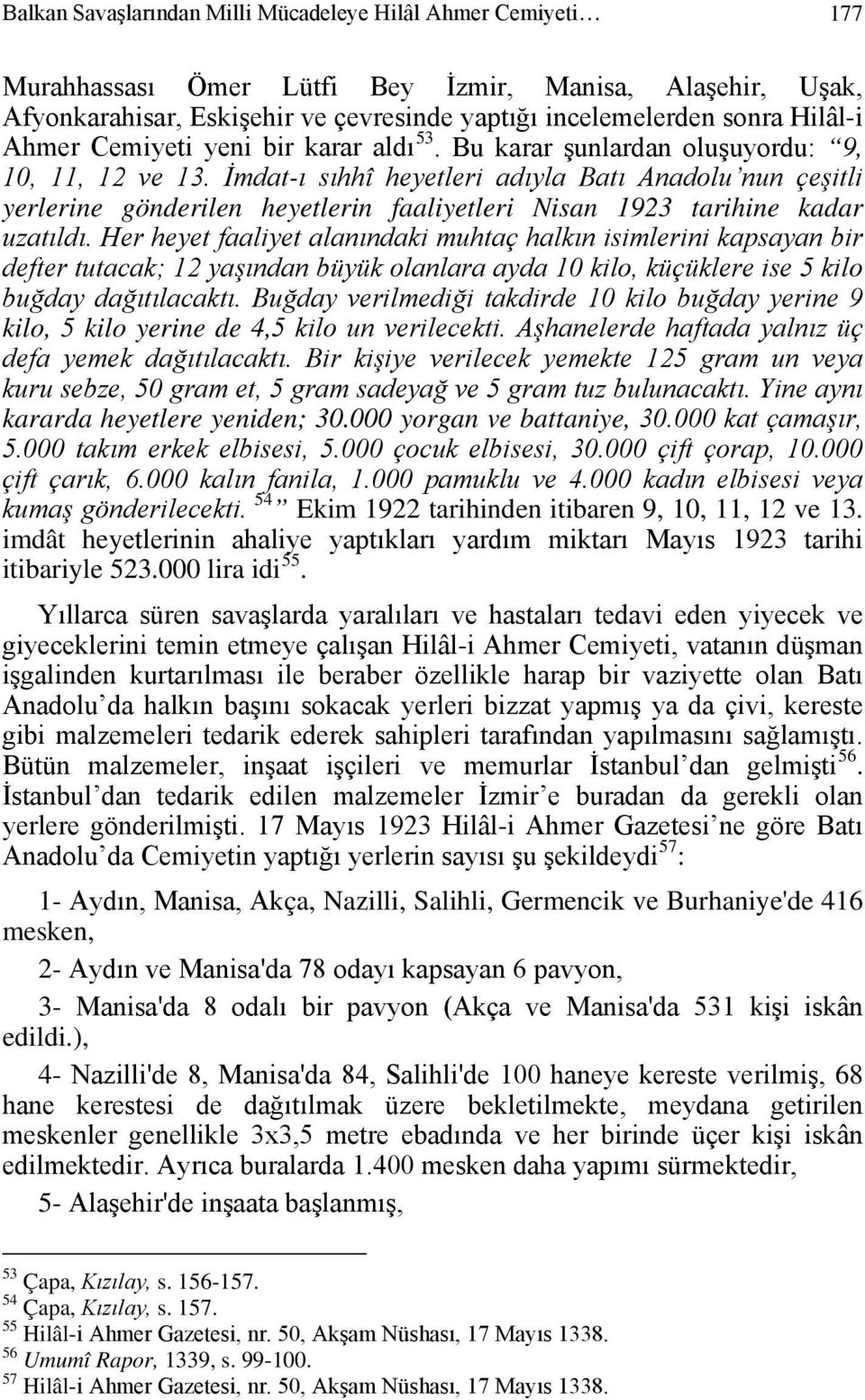 İmdat-ı sıhhî heyetleri adıyla Batı Anadolu nun çeşitli yerlerine gönderilen heyetlerin faaliyetleri Nisan 1923 tarihine kadar uzatıldı.