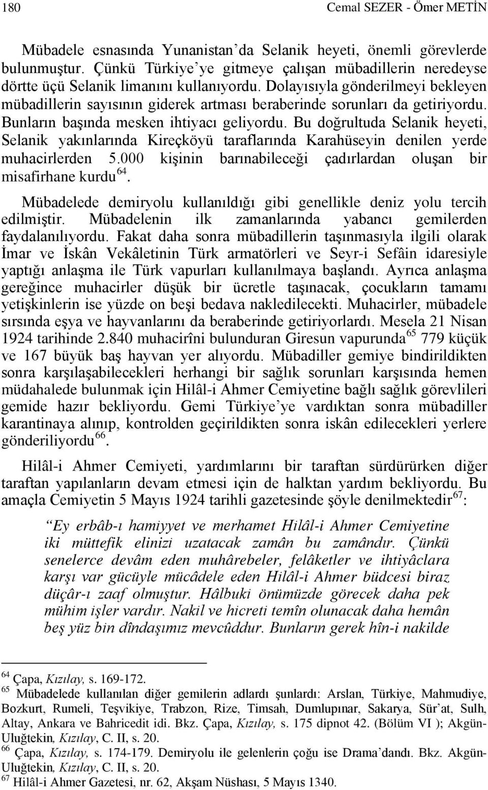 Dolayısıyla gönderilmeyi bekleyen mübadillerin sayısının giderek artması beraberinde sorunları da getiriyordu. Bunların başında mesken ihtiyacı geliyordu.