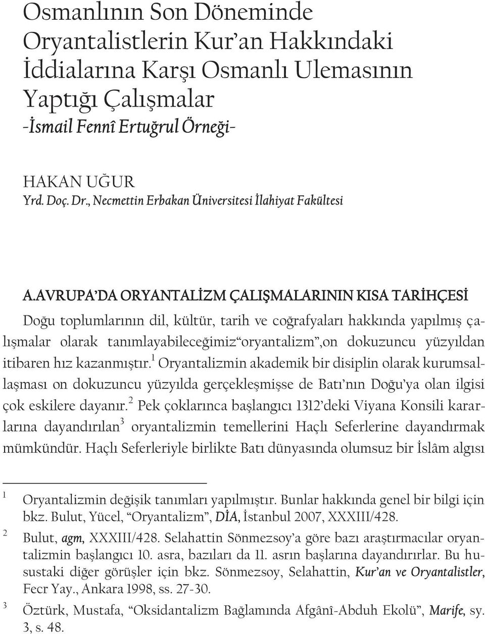 AVRUPA DA ORYANTALİZM ÇALIŞMALARININ KISA TARİHÇESİ Doğu toplumlarının dil, kültür, tarih ve coğrafyaları hakkında yapılmış çalışmalar olarak tanımlayabileceğimiz oryantalizm,on dokuzuncu yüzyıldan