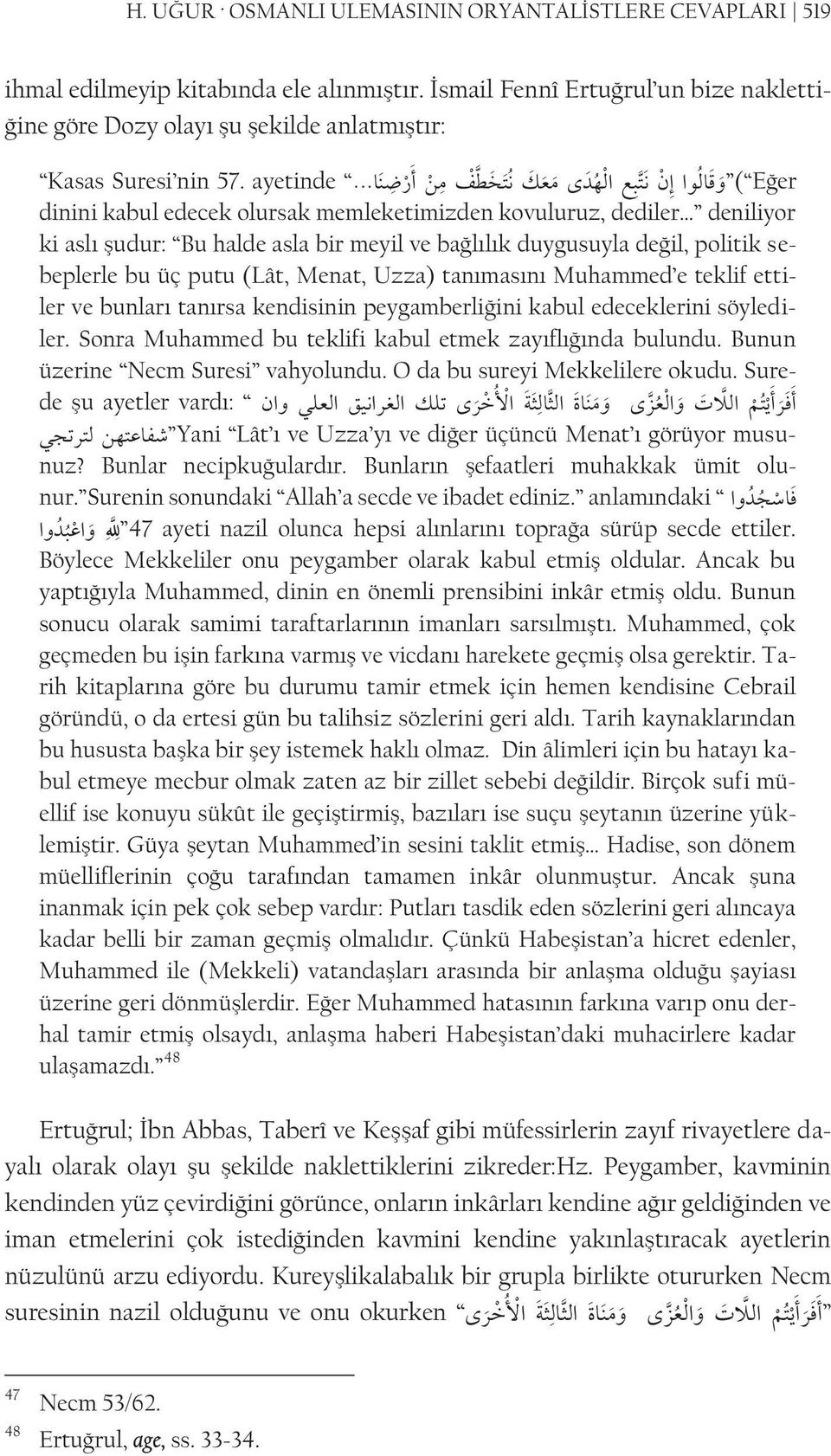 .. أ ر ى ا إ ن ا و ( Eğer dinini kabul edecek olursak memleketimizden kovuluruz, dediler deniliyor ki aslı şudur: Bu halde asla bir meyil ve bağlılık duygusuyla değil, politik sebeplerle bu üç putu