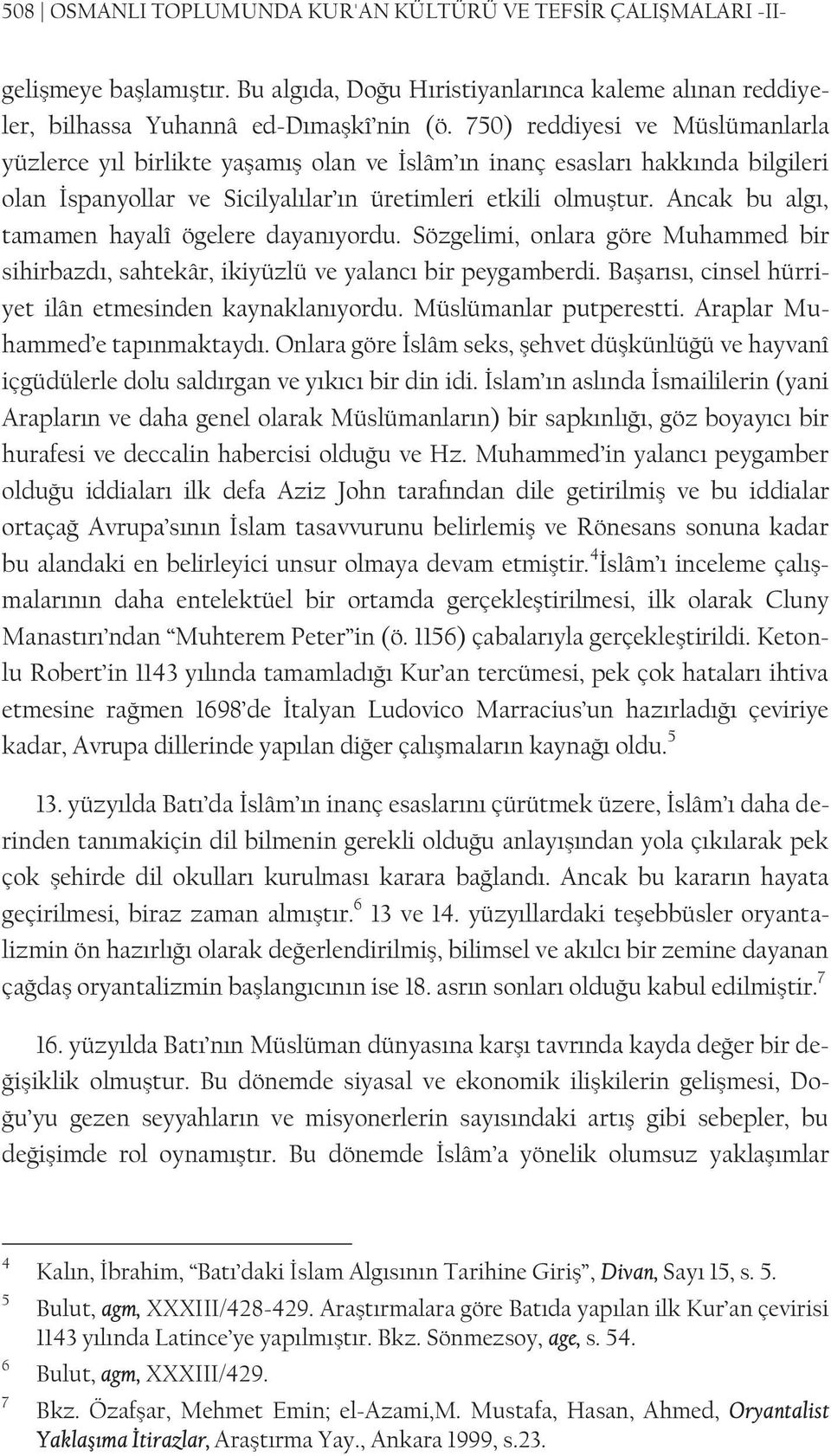 Ancak bu algı, tamamen hayalî ögelere dayanıyordu. Sözgelimi, onlara göre Muhammed bir sihirbazdı, sahtekâr, ikiyüzlü ve yalancı bir peygamberdi.