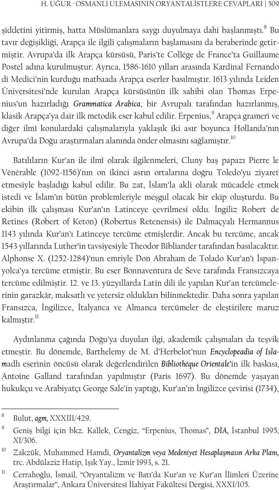 Ayrıca, 1586-1610 yılları arasında Kardinal Fernando di Medici nin kurduğu matbaada Arapça eserler basılmıştır.