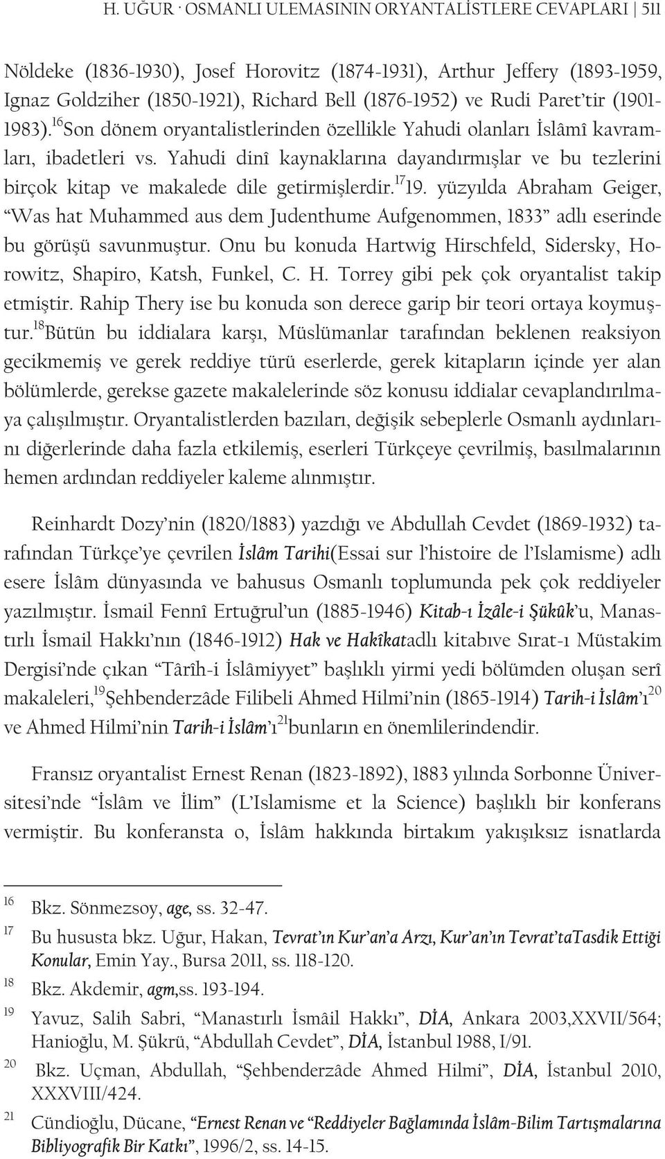 Yahudi dinî kaynaklarına dayandırmışlar ve bu tezlerini birçok kitap ve makalede dile getirmişlerdir. 17 19.