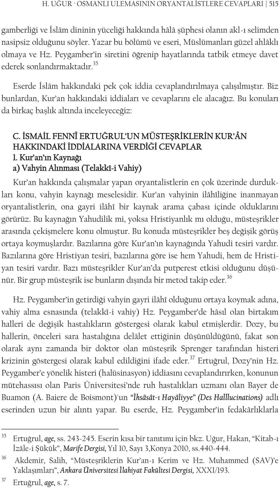 35 Eserde İslâm hakkındaki pek çok iddia cevaplandırılmaya çalışılmıştır. Biz bunlardan, Kur an hakkındaki iddiaları ve cevaplarını ele alacağız. Bu konuları da birkaç başlık altında inceleyeceğiz: C.