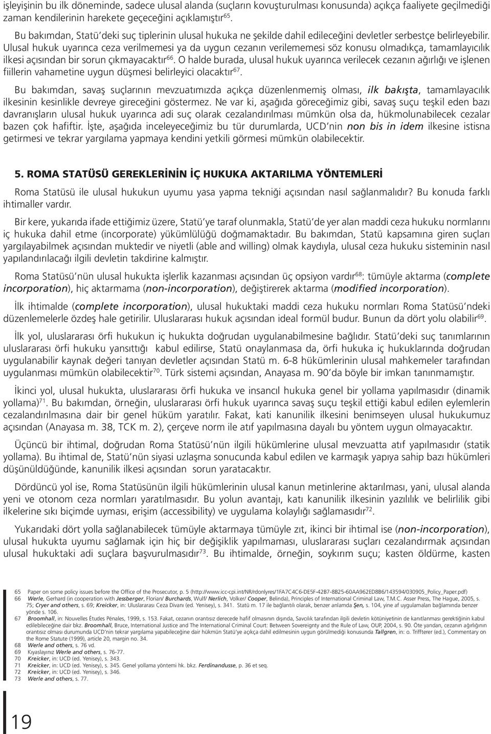 Ulusal hukuk uyarınca ceza verilmemesi ya da uygun cezanın verilememesi söz konusu olmadıkça, tamamlayıcılık ilkesi açısından bir sorun çıkmayacaktır 66.