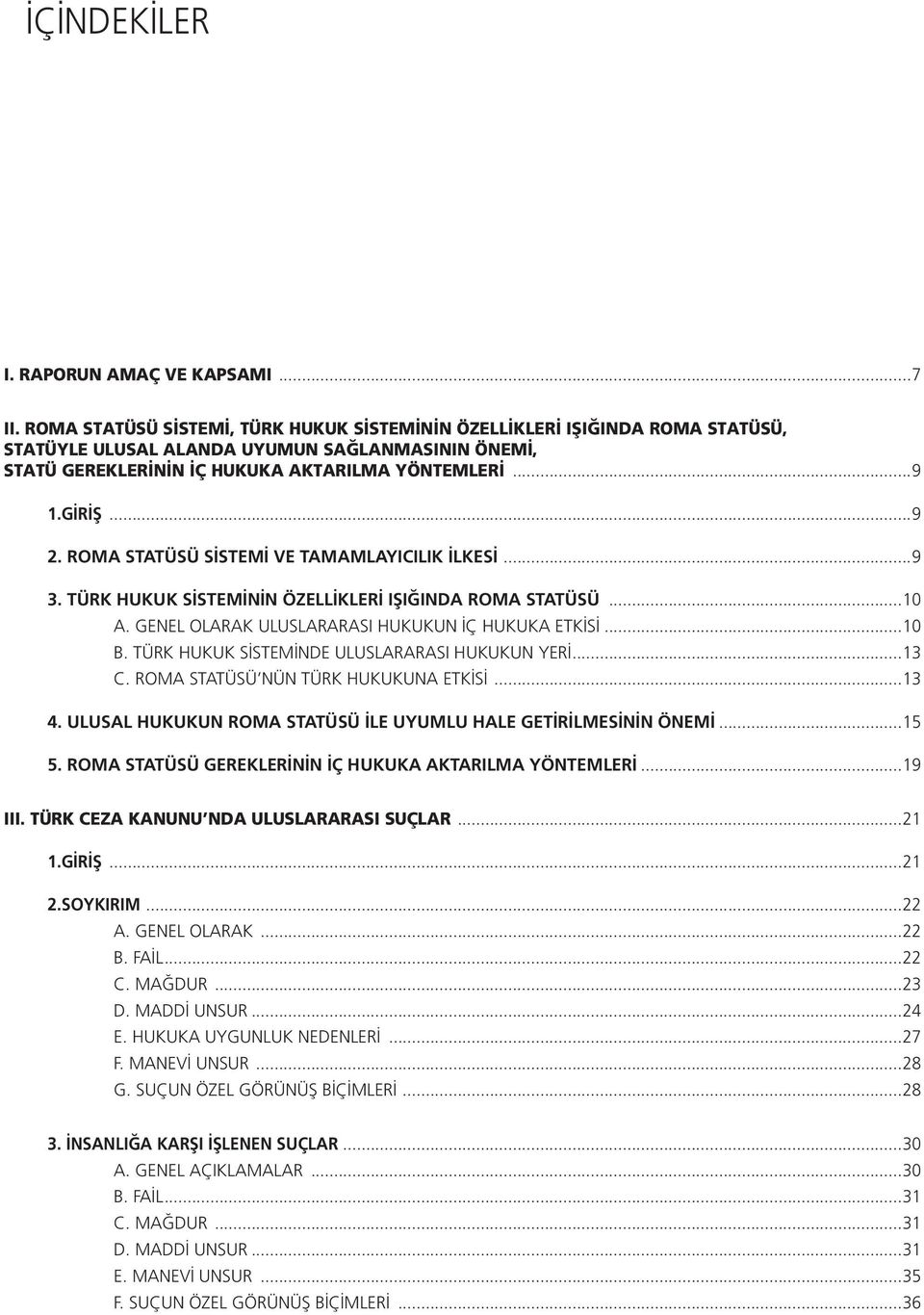 ROMA STATÜSÜ SİSTEMİ VE TAMAMLAYICILIK İLKESİ...9 3. TÜRK HUKUK SİSTEMİNİN ÖZELLİKLERİ IŞIĞINDA ROMA STATÜSÜ...10 A. GENEL OLARAK ULUSLARARASI HUKUKUN İÇ HUKUKA ETKİSİ...10 B.