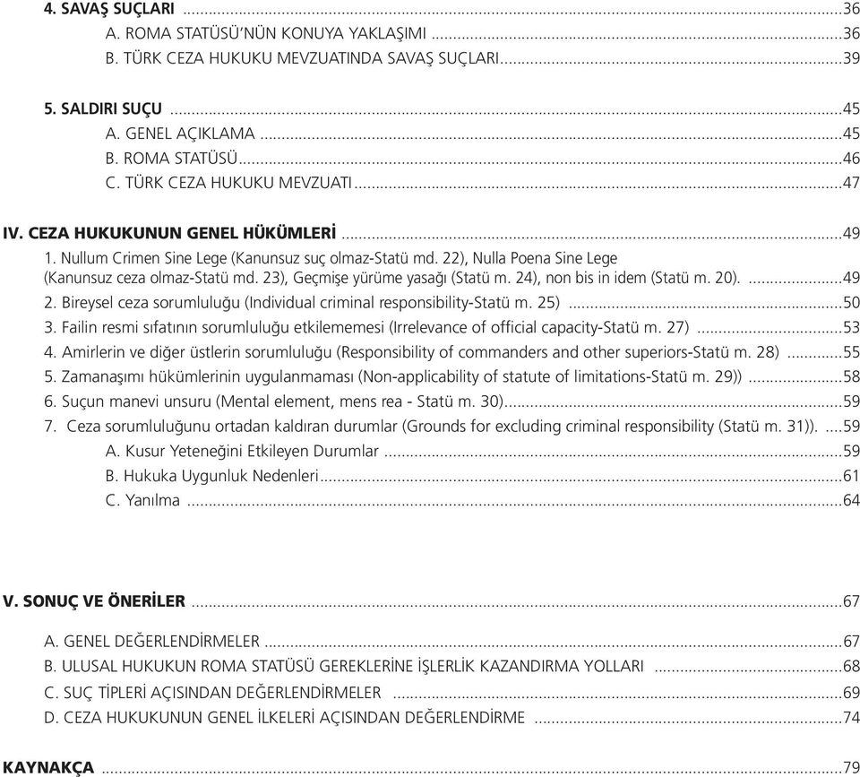 23), Geçmişe yürüme yasağı (Statü m. 24), non bis in idem (Statü m. 20)....49 2. Bireysel ceza sorumluluğu (Individual criminal responsibility-statü m. 25)...50 3.