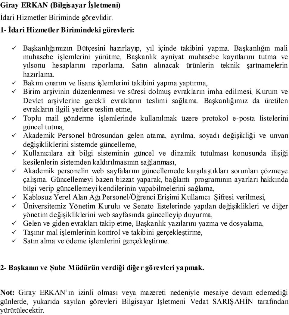 Bakım onarım ve lisans işlemlerini takibini yapma yaptırma, Birim arşivinin düzenlenmesi ve süresi dolmuş evrakların imha edilmesi, Kurum ve Devlet arşivlerine gerekli evrakların teslimi sağlama.