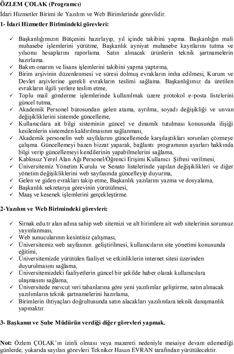 Bakım onarım ve lisans işlemlerini takibini yapma yaptırma, Birim arşivinin düzenlenmesi ve süresi dolmuş evrakların imha edilmesi, Kurum ve Devlet arşivlerine gerekli evrakların teslimi sağlama.