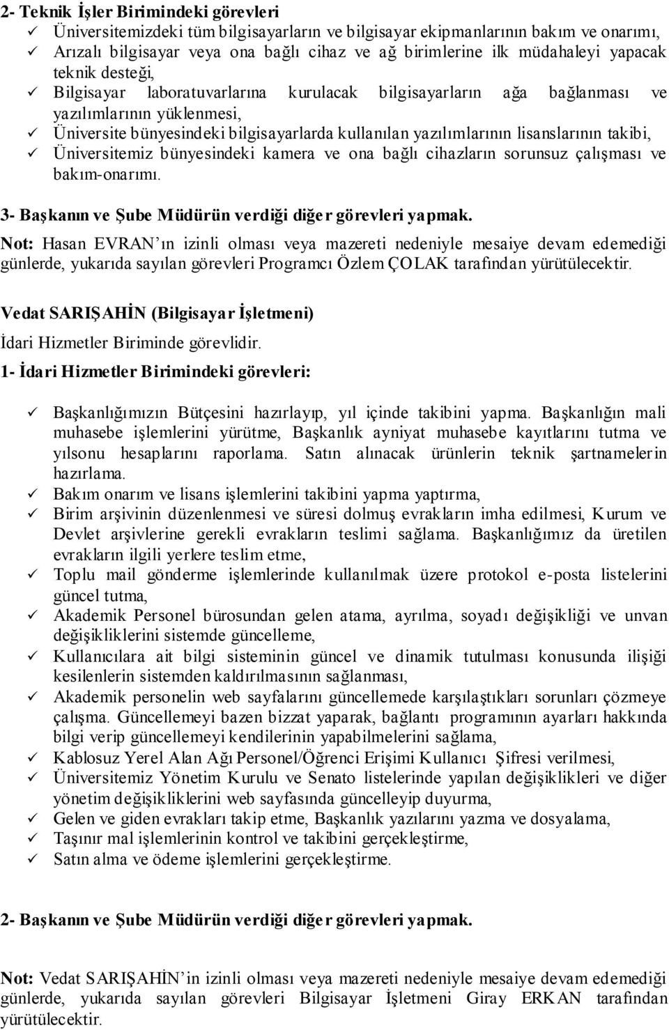 lisanslarının takibi, Üniversitemiz bünyesindeki kamera ve ona bağlı cihazların sorunsuz çalışması ve bakım-onarımı. 3- Başkanın ve Şube Müdürün verdiği diğer görevleri yapmak.