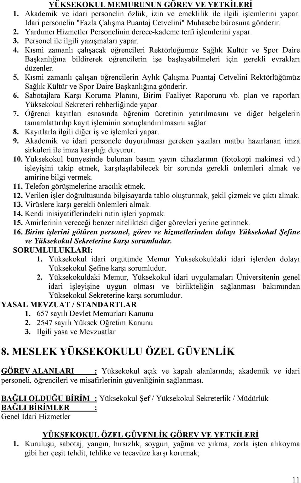 Kısmi zamanlı çalışacak öğrencileri Rektörlüğümüz Sağlık Kültür ve Spor Daire Başkanlığına bildirerek öğrencilerin işe başlayabilmeleri için gerekli evrakları düzenler. 5.