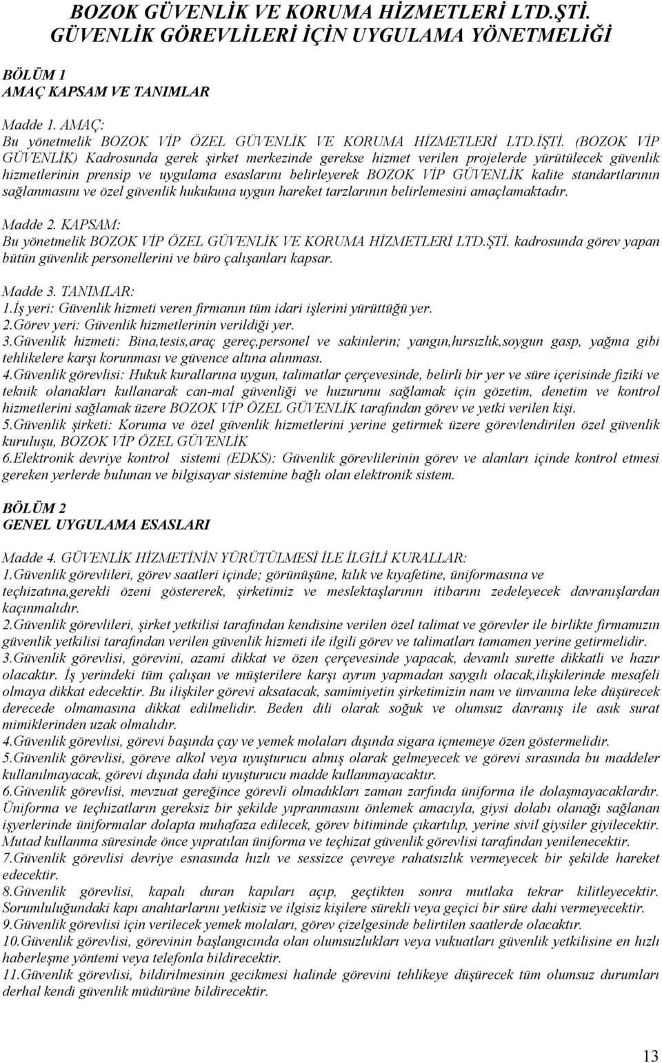 (BOZOK VİP GÜVENLİK) Kadrosunda gerek şirket merkezinde gerekse hizmet verilen projelerde yürütülecek güvenlik hizmetlerinin prensip ve uygulama esaslarını belirleyerek BOZOK VİP GÜVENLİK kalite