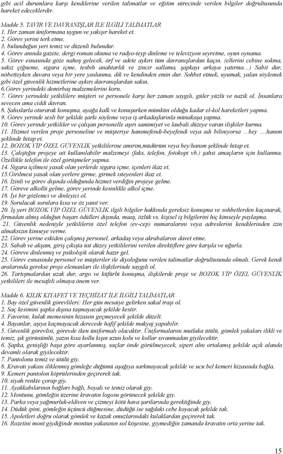 Görev anında gazete, dergi roman okuma ve radyo-teyp dinleme ve televizyon seyretme, oyun oynama. 5. Görev esnasında göze nahoş gelecek, örf ve adete aykırı tüm davranışlardan kaçın.