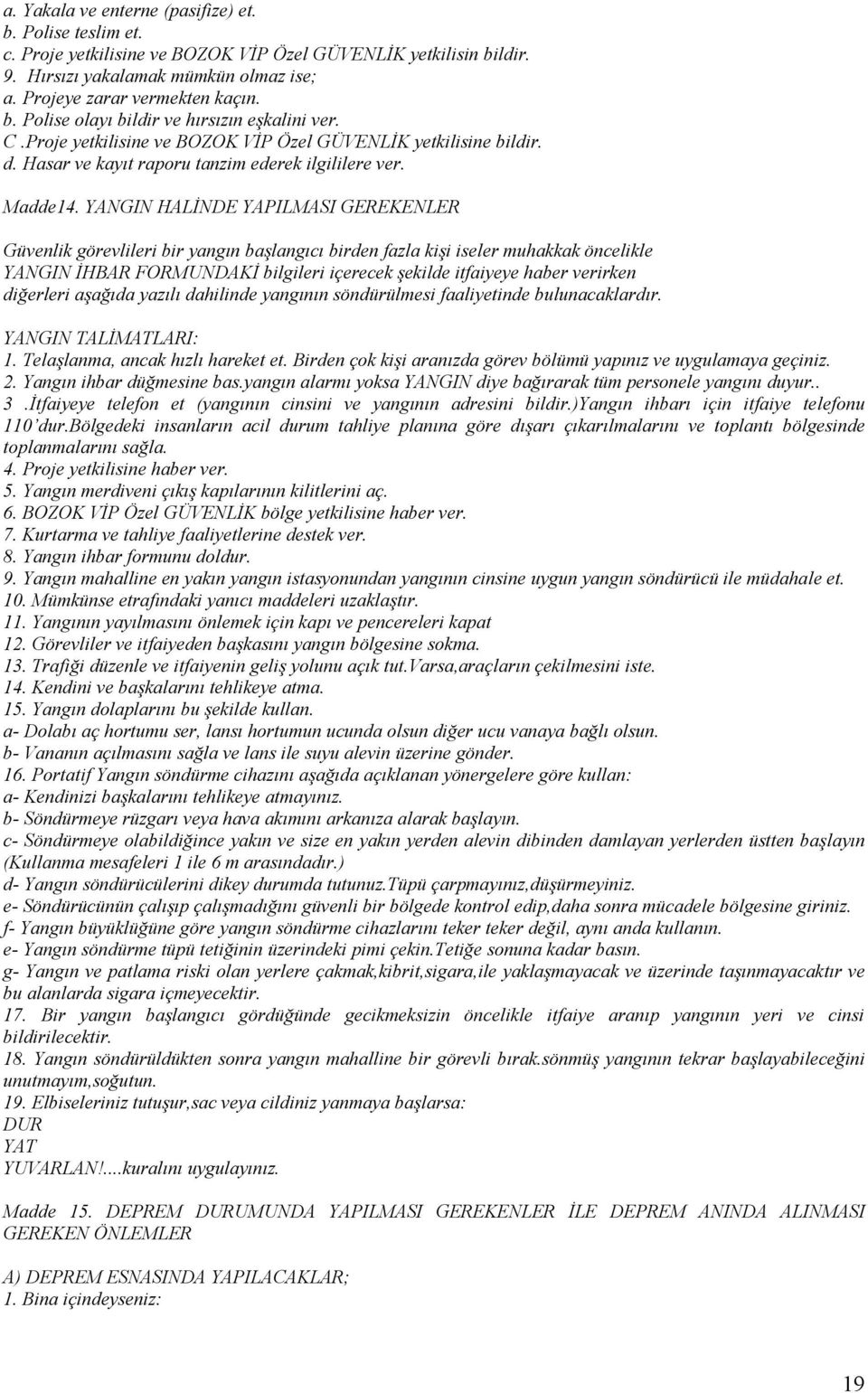 YANGIN HALİNDE YAPILMASI GEREKENLER Güvenlik görevlileri bir yangın başlangıcı birden fazla kişi iseler muhakkak öncelikle YANGIN İHBAR FORMUNDAKİ bilgileri içerecek şekilde itfaiyeye haber verirken