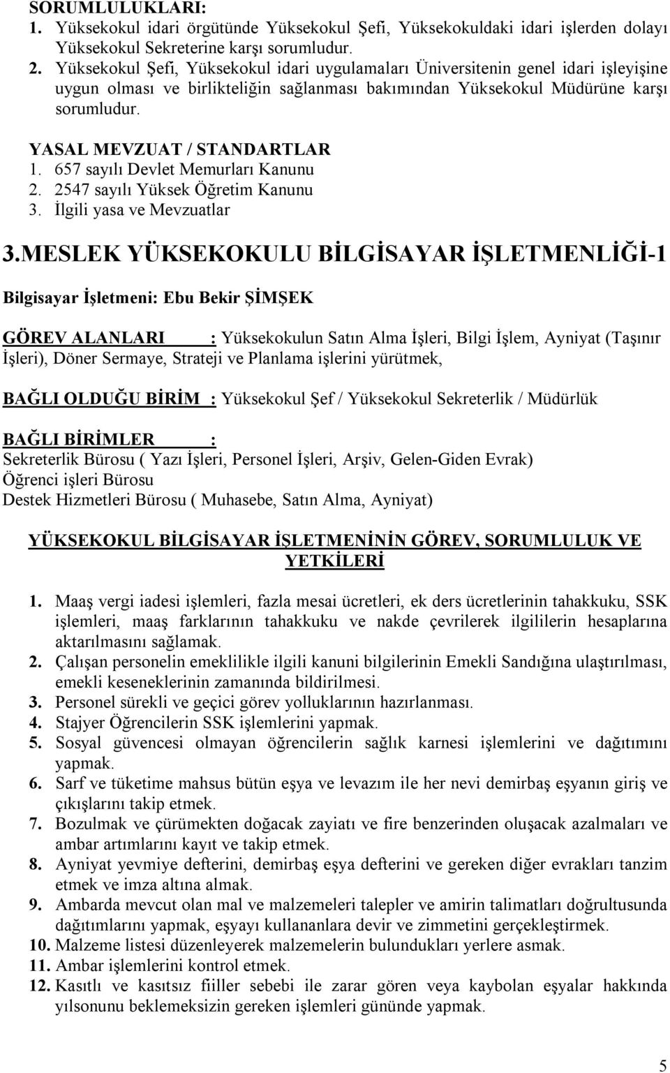 YASAL MEVZUAT / STANDARTLAR 1. 657 sayılı Devlet Memurları Kanunu 2. 2547 sayılı Yüksek Öğretim Kanunu 3. İlgili yasa ve Mevzuatlar 3.