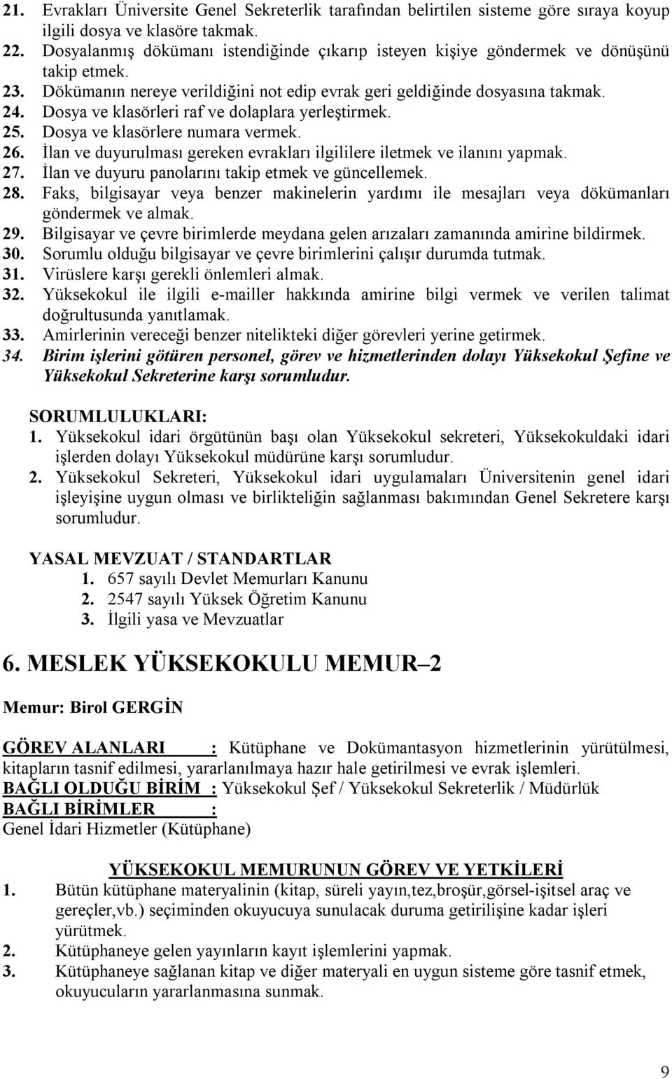 Dosya ve klasörleri raf ve dolaplara yerleştirmek. 25. Dosya ve klasörlere numara vermek. 26. İlan ve duyurulması gereken evrakları ilgililere iletmek ve ilanını yapmak. 27.