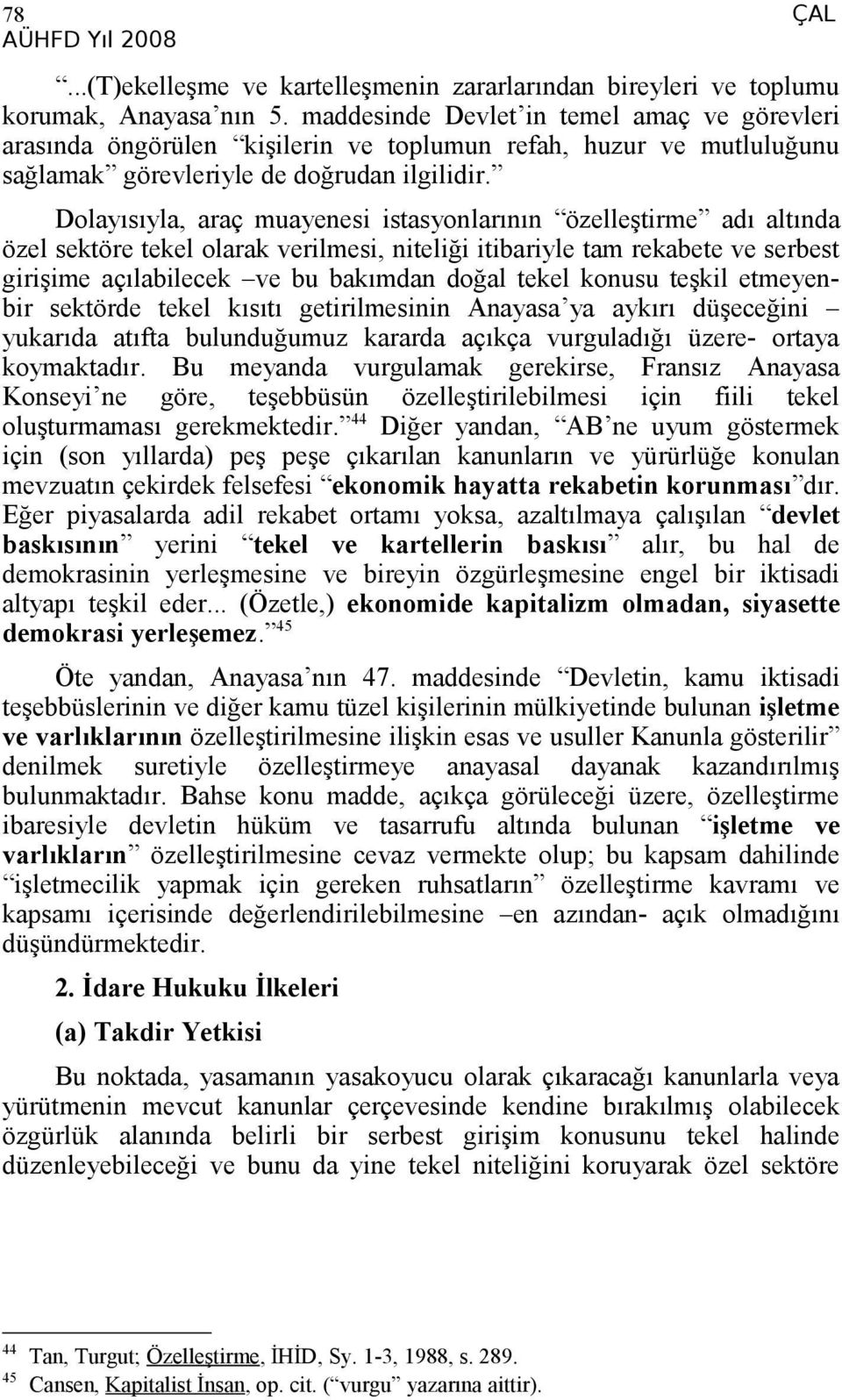 Dolayısıyla, araç muayenesi istasyonlarının özelleştirme adı altında özel sektöre tekel olarak verilmesi, niteliği itibariyle tam rekabete ve serbest girişime açılabilecek ve bu bakımdan doğal tekel